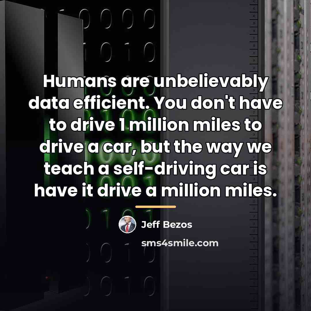 “Humans are unbelievably data efficient. You don't have to drive…” quote by Jeff Bezos
