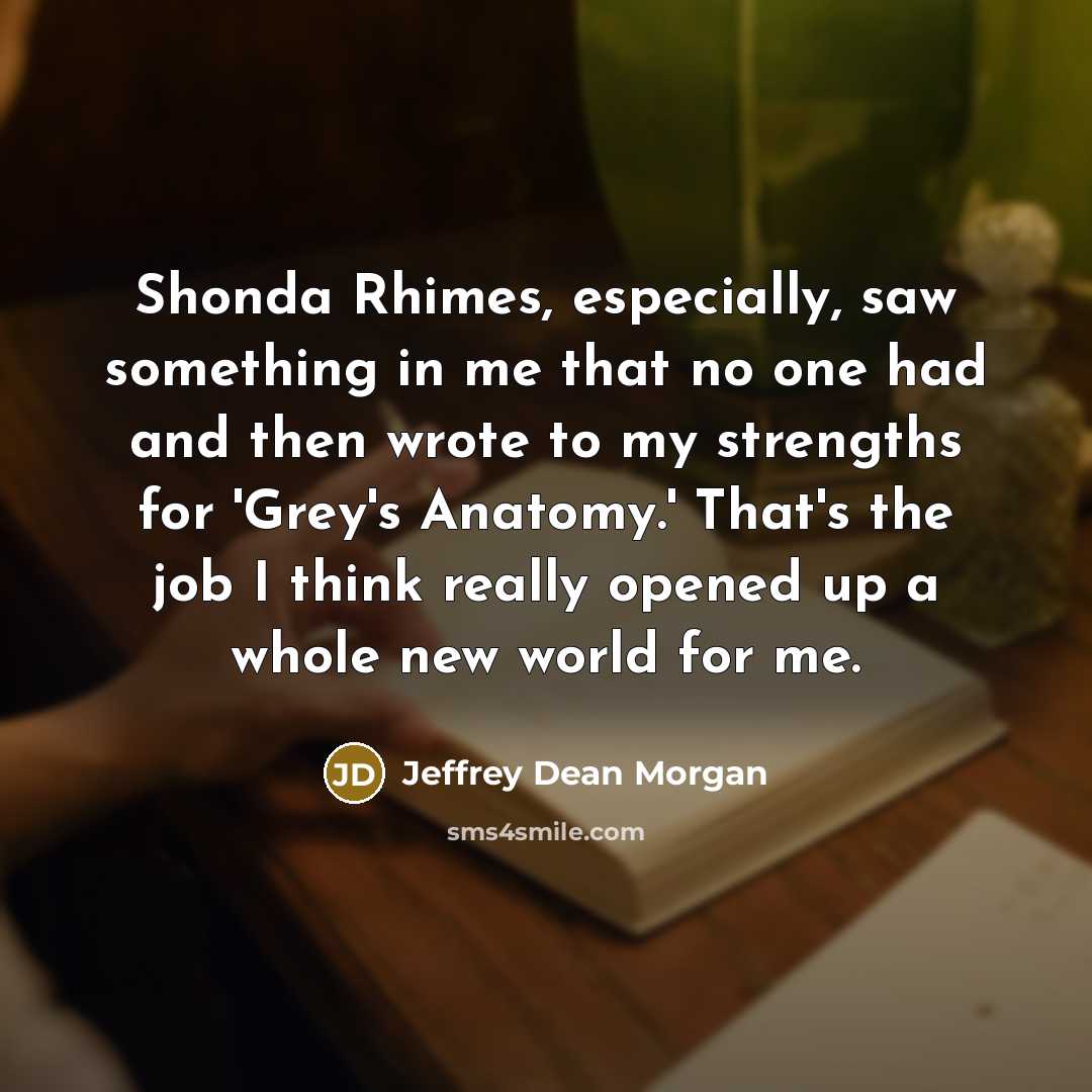 “Shonda Rhimes, especially, saw something in me that no one…” quote by Jeffrey Dean Morgan