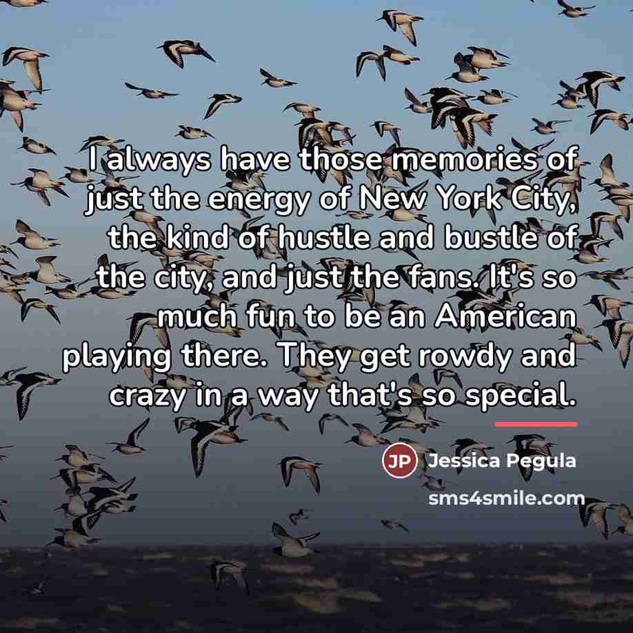 “I always have those memories of just the energy of…” quote by Jessica Pegula