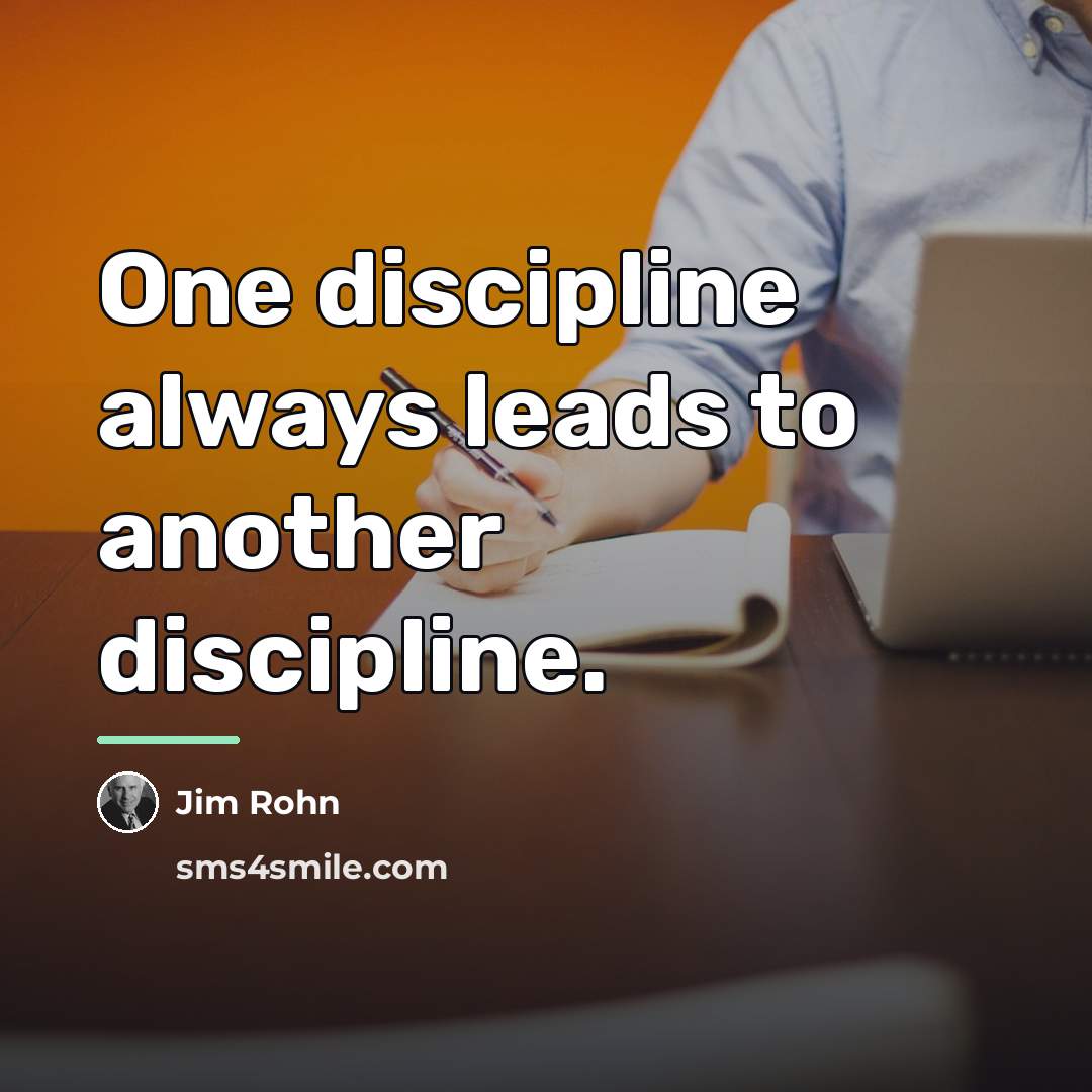 “One discipline always leads to another discipline.…” quote by Jim Rohn