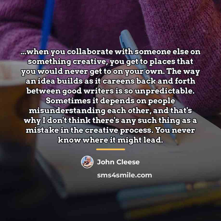 “...when you collaborate with someone else on something creative, you…” quote by John Cleese