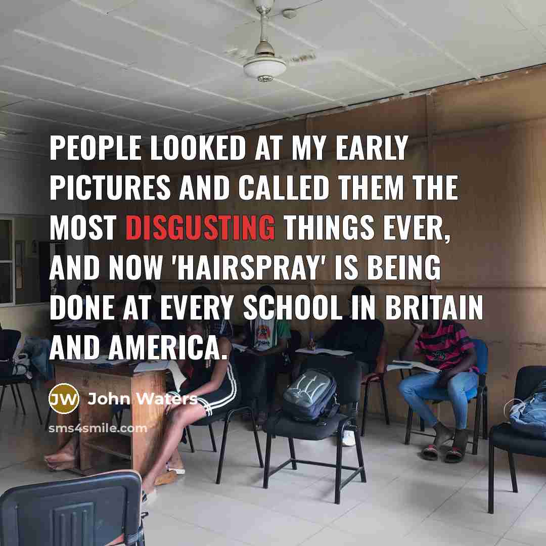 “People looked at my early pictures and called them the…” quote by John Waters
