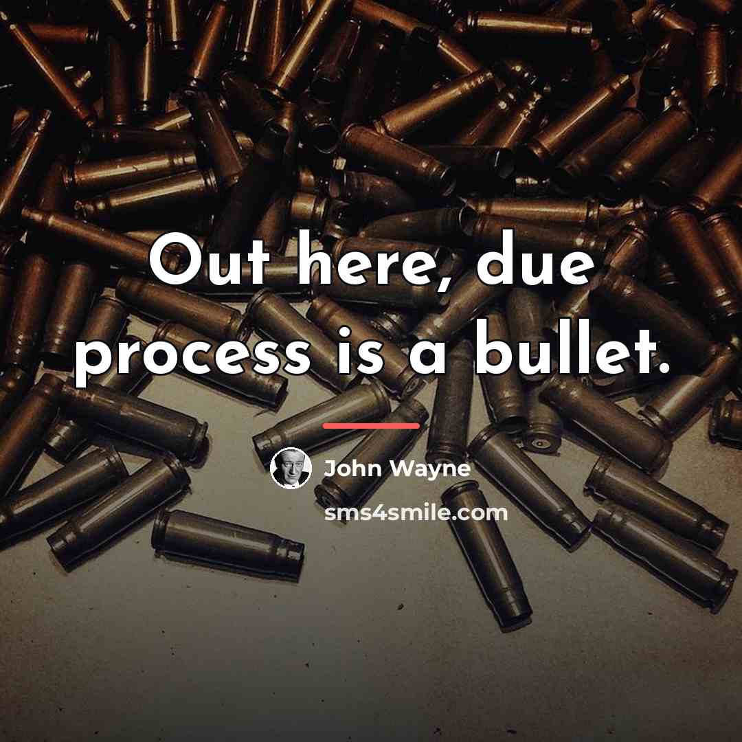 “Out here, due process is a bullet.…” quote by John Wayne
