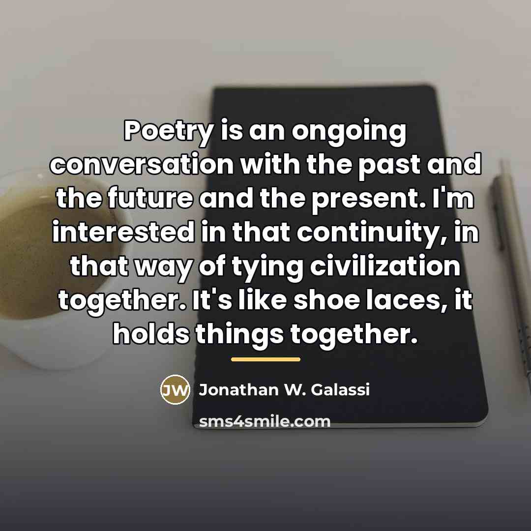 “Poetry is an ongoing conversation with the past and the…” quote by Jonathan W. Galassi
