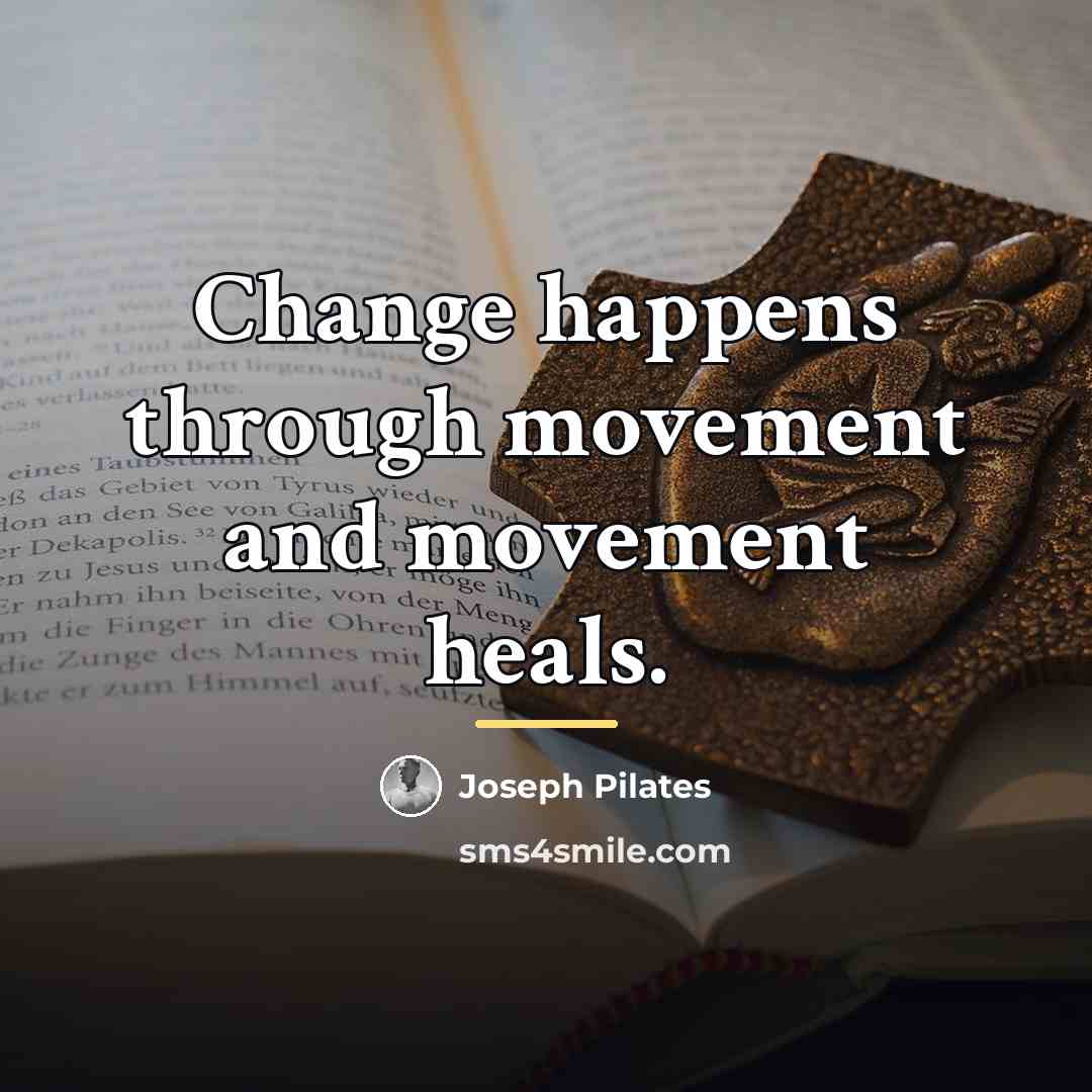 “Change happens through movement and movement heals.…” quote by Joseph Pilates