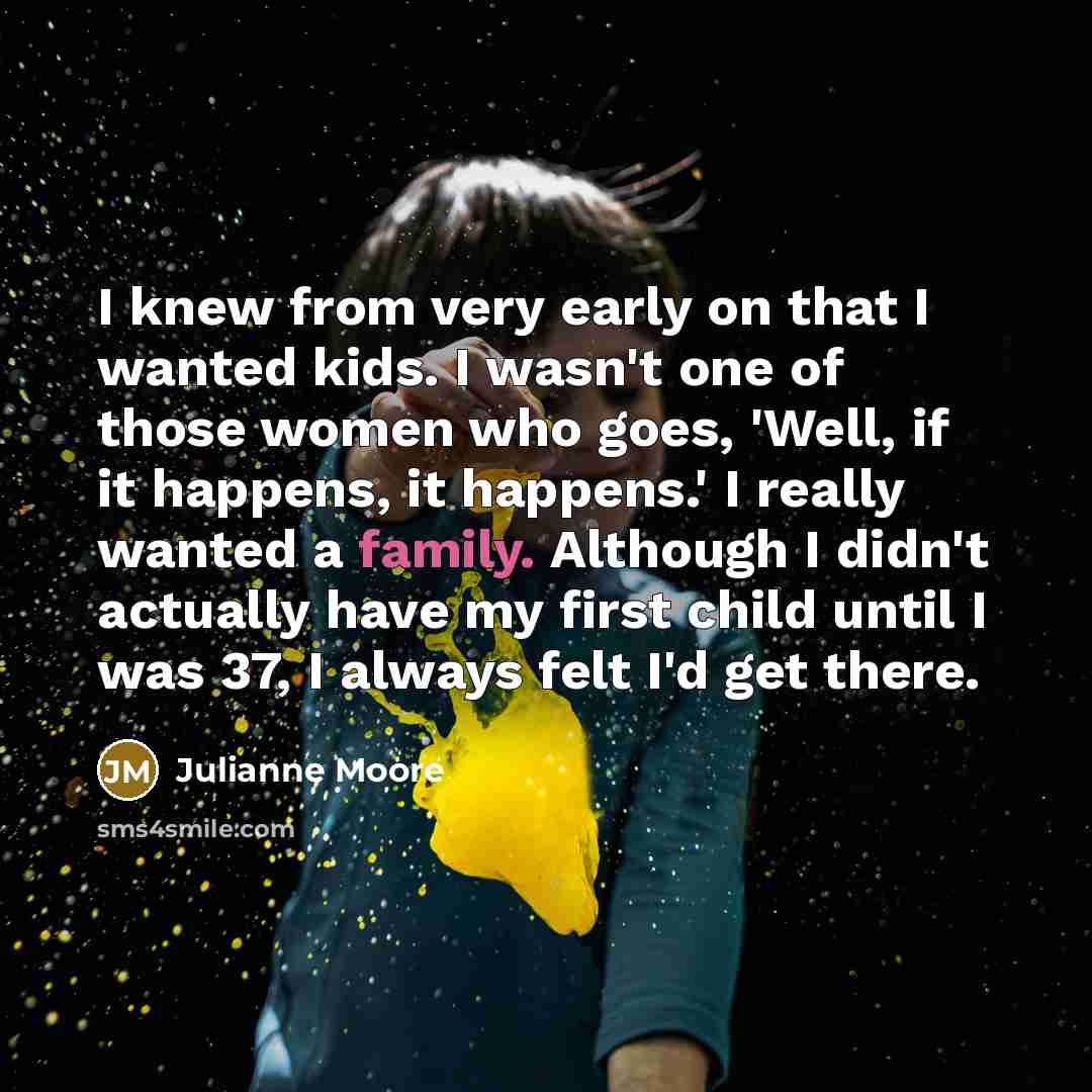 “I knew from very early on that I wanted kids.…” quote by Julianne Moore