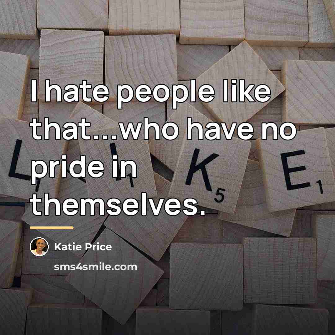 “I hate people like that...who have no pride in themselves.…” quote by Katie Price
