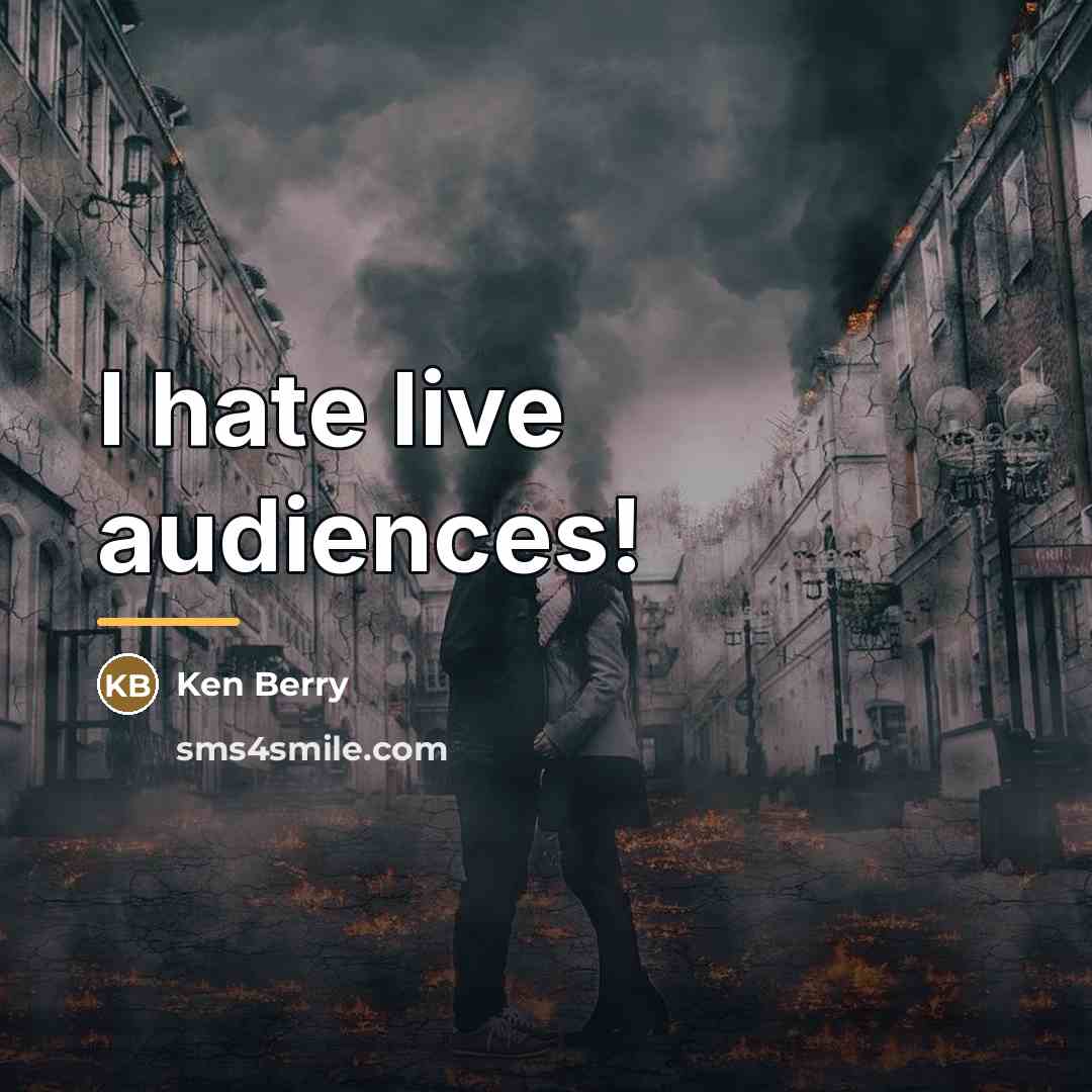 “I hate live audiences!…” quote by Ken Berry