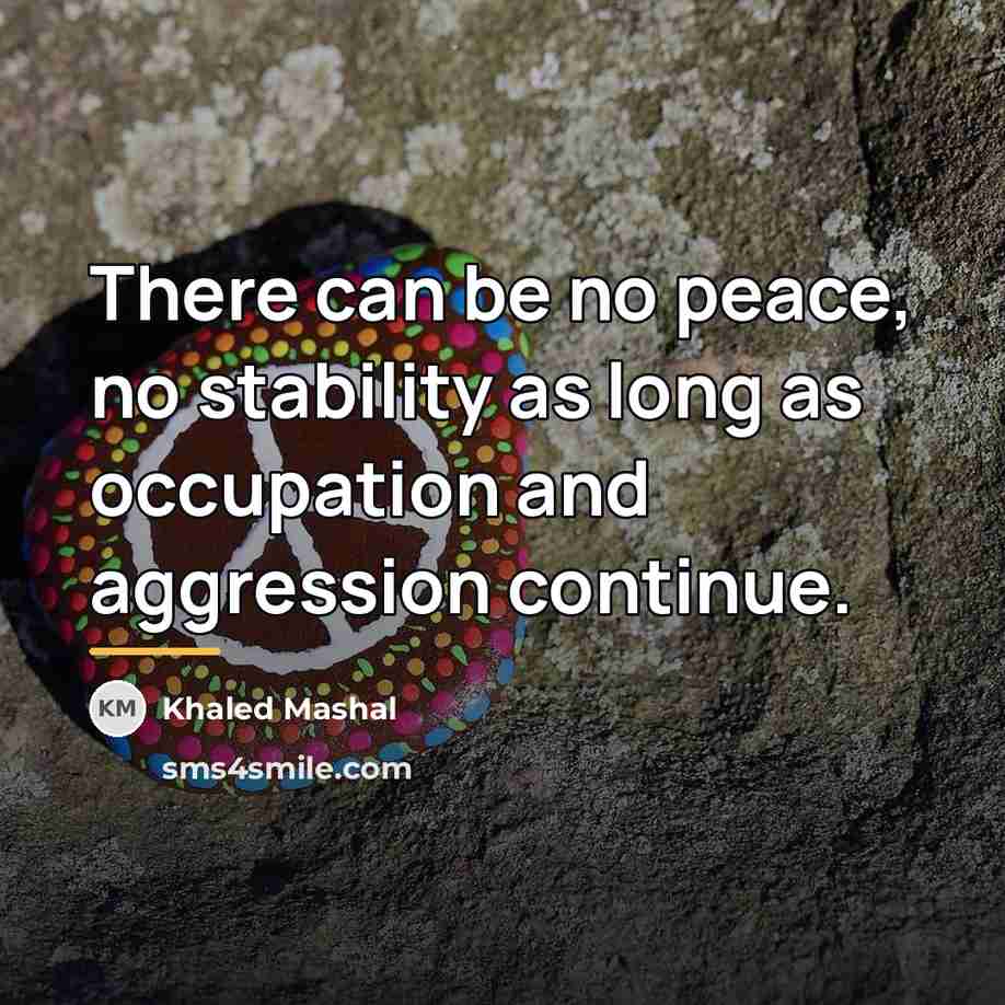 “There can be no peace, no stability as long as…” quote by Khaled Mashal