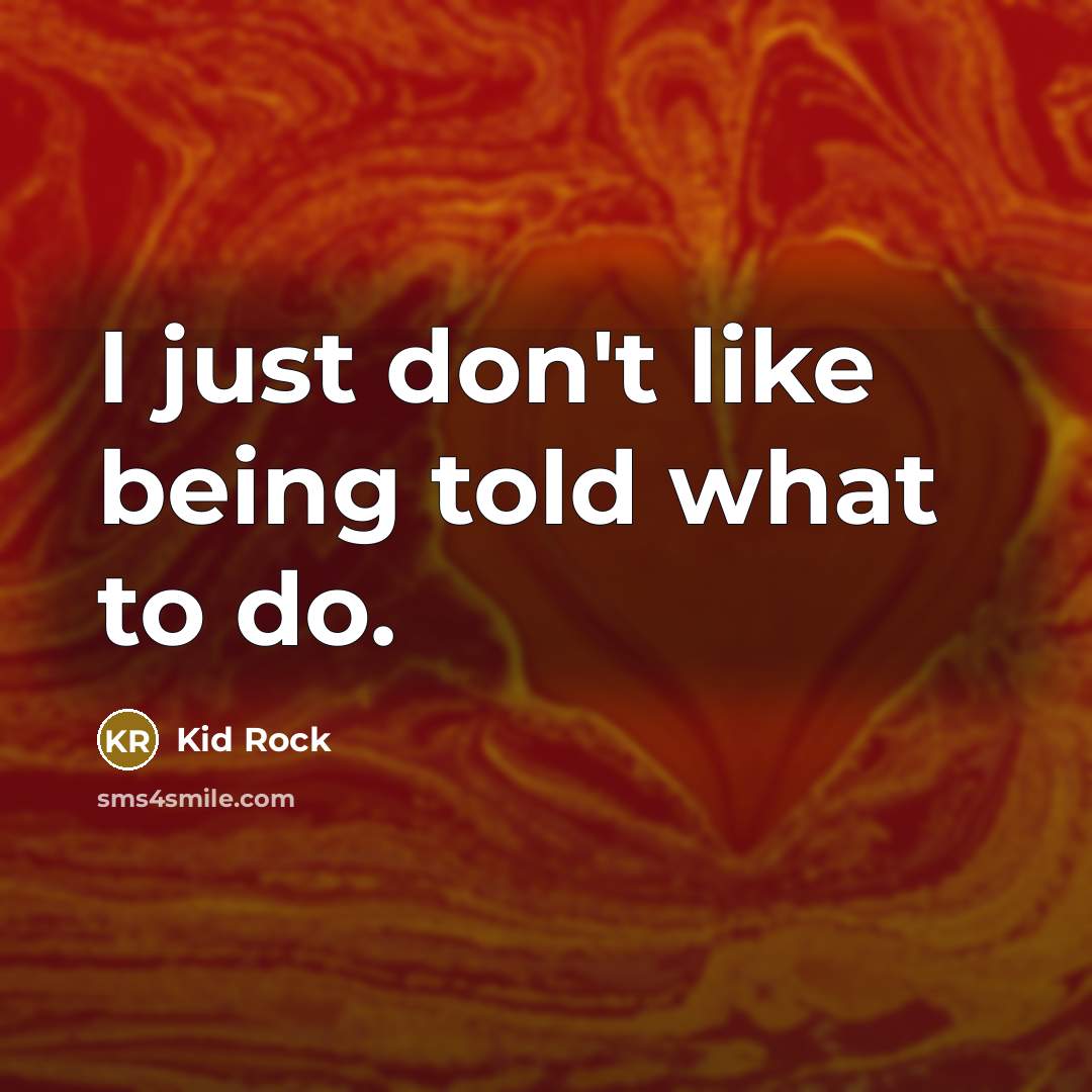 “I just don't like being told what to do.…” quote by Kid Rock