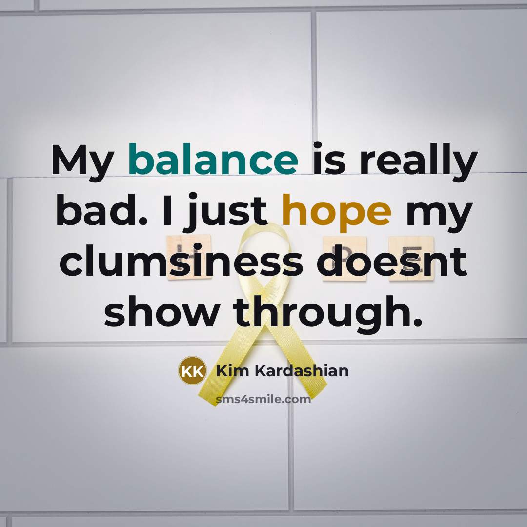 “My balance is really bad. I just hope my clumsiness doesnt show through.” quote by Kim Kardashian