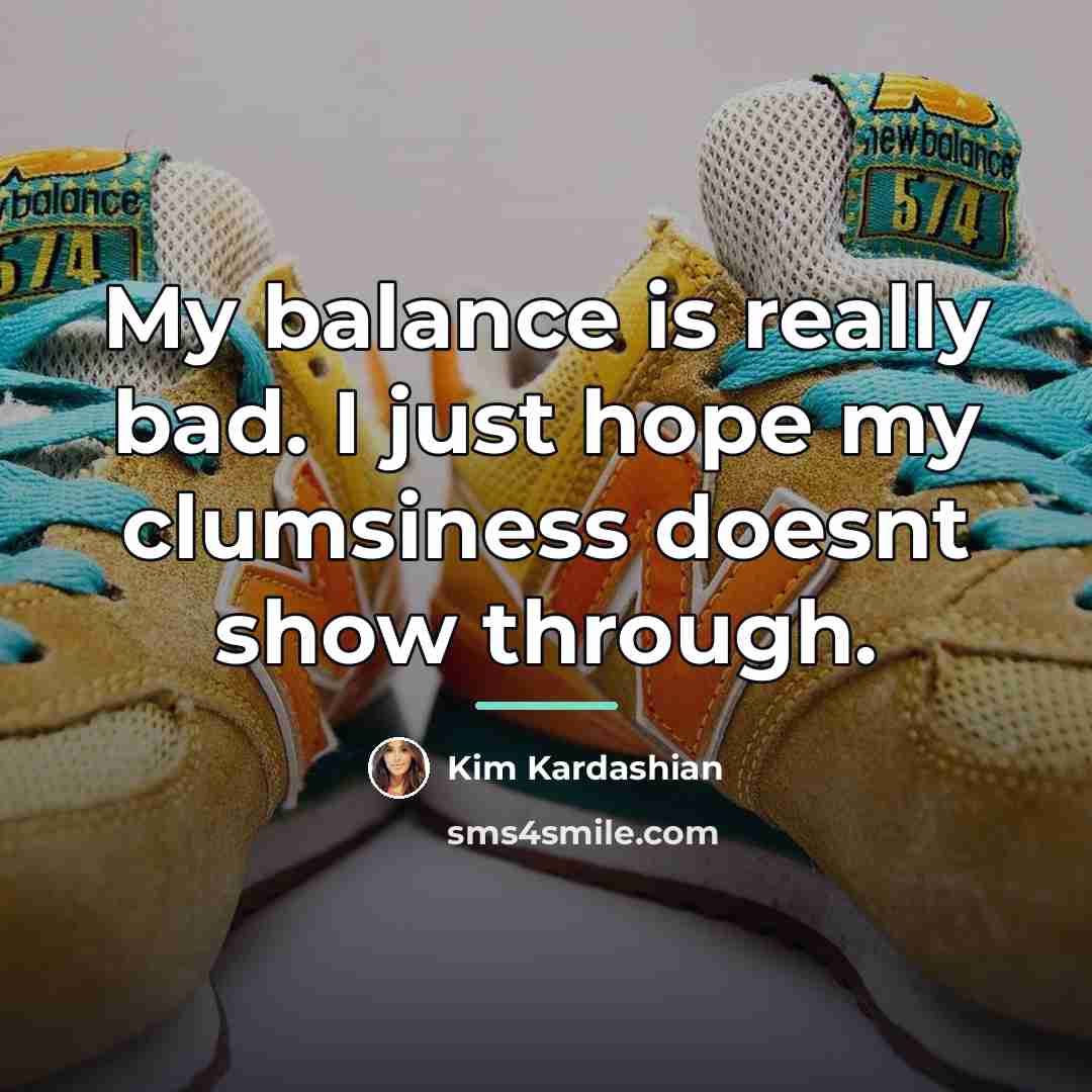“My balance is really bad. I just hope my clumsiness…” quote by Kim Kardashian