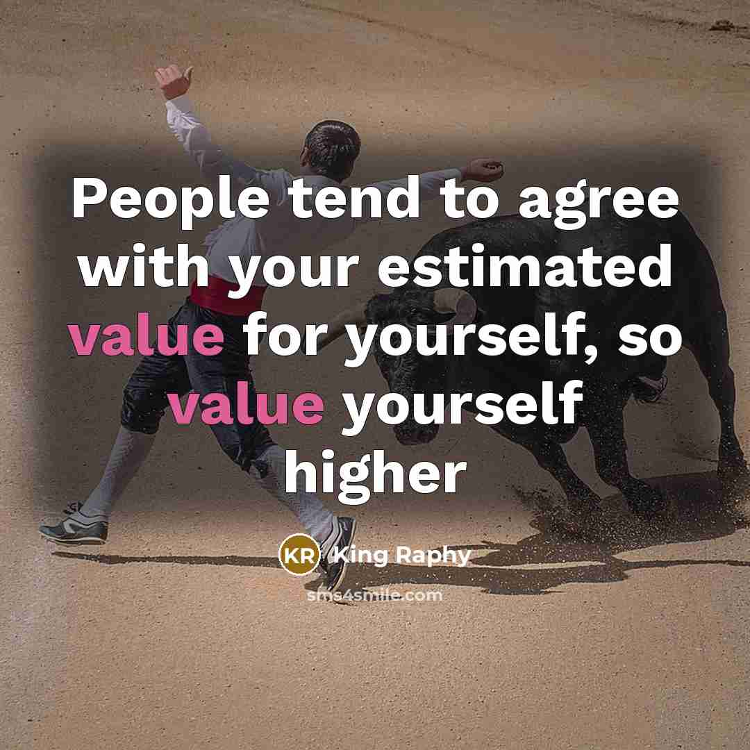 “People tend to agree with your estimated value for yourself,…” quote by King Raphy