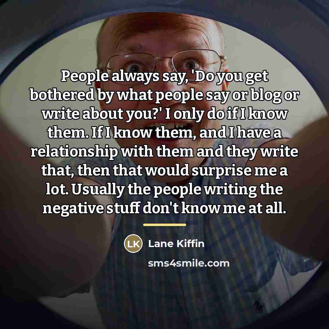 “People always say, 'Do you get bothered by what people…” quote by Lane Kiffin