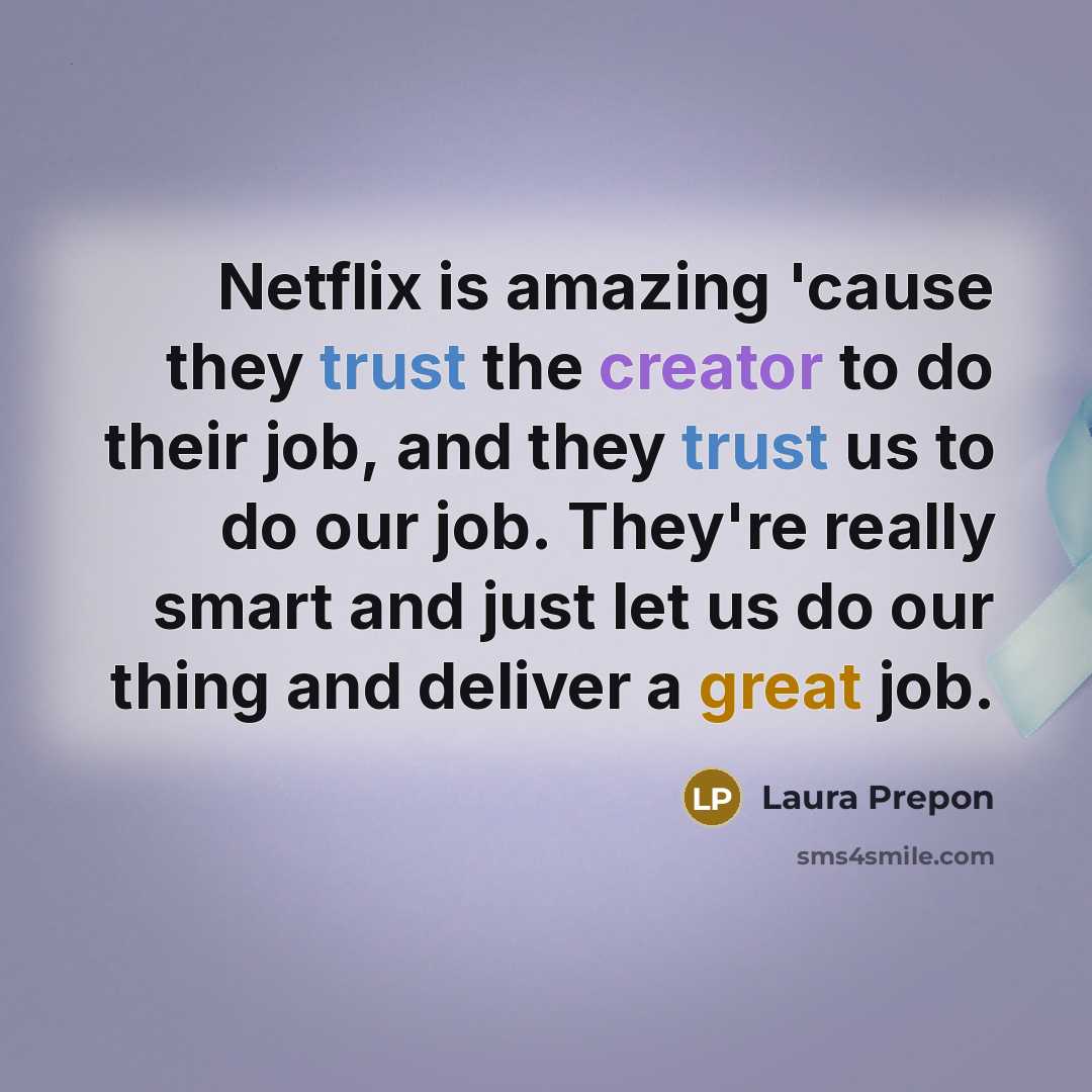“Netflix is amazing 'cause they trust the creator to do…” quote by Laura Prepon
