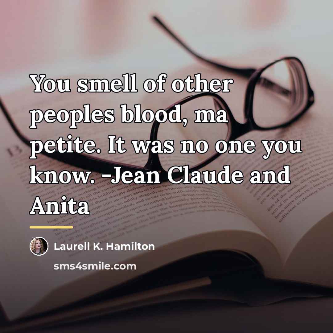 “You smell of other peoples blood, ma petite. It was…” quote by Laurell K. Hamilton