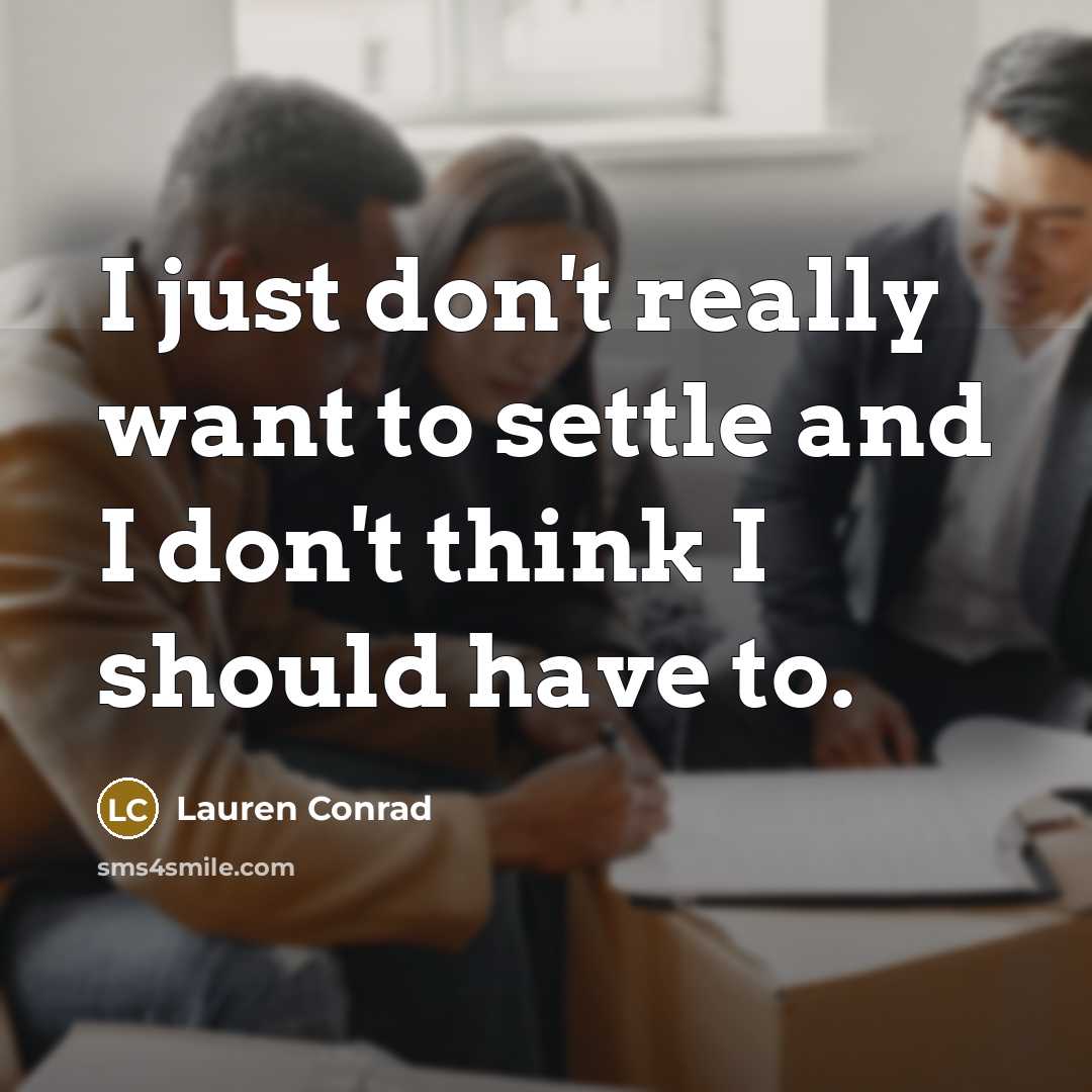 “I just don't really want to settle and I don't…” quote by Lauren Conrad