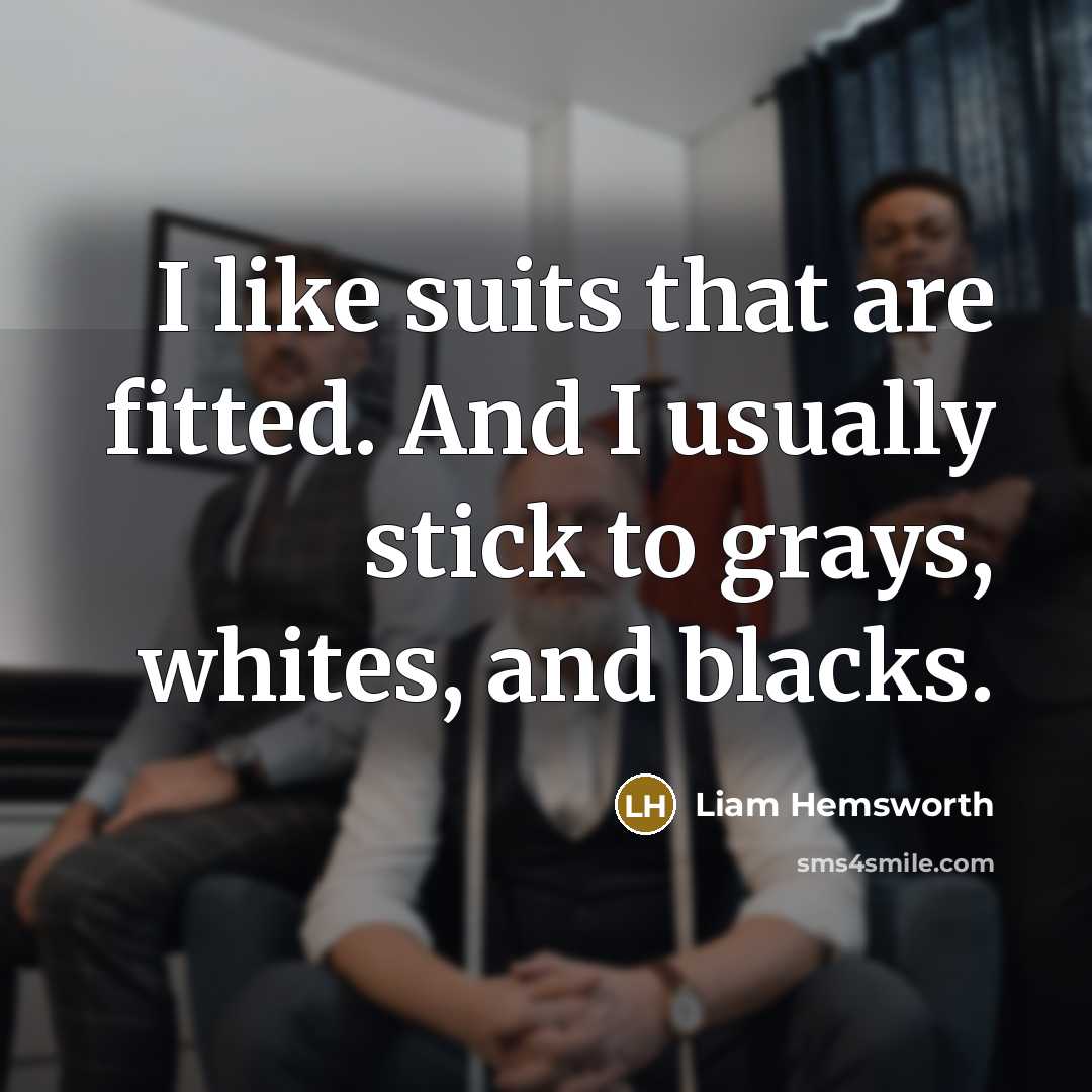 “I like suits that are fitted. And I usually stick…” quote by Liam Hemsworth