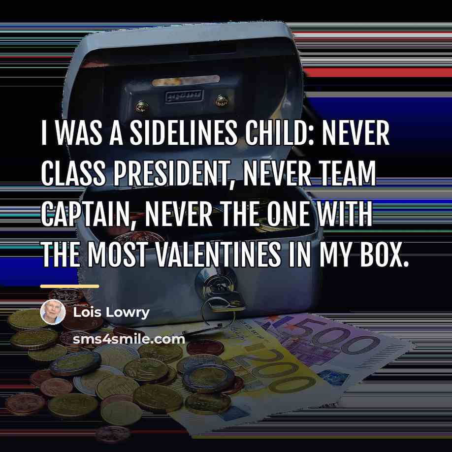 “I was a sidelines child: never class president, never team…” quote by Lois Lowry