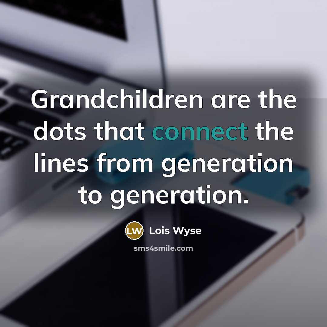 “Grandchildren are the dots that connect the lines from generation…” quote by Lois Wyse
