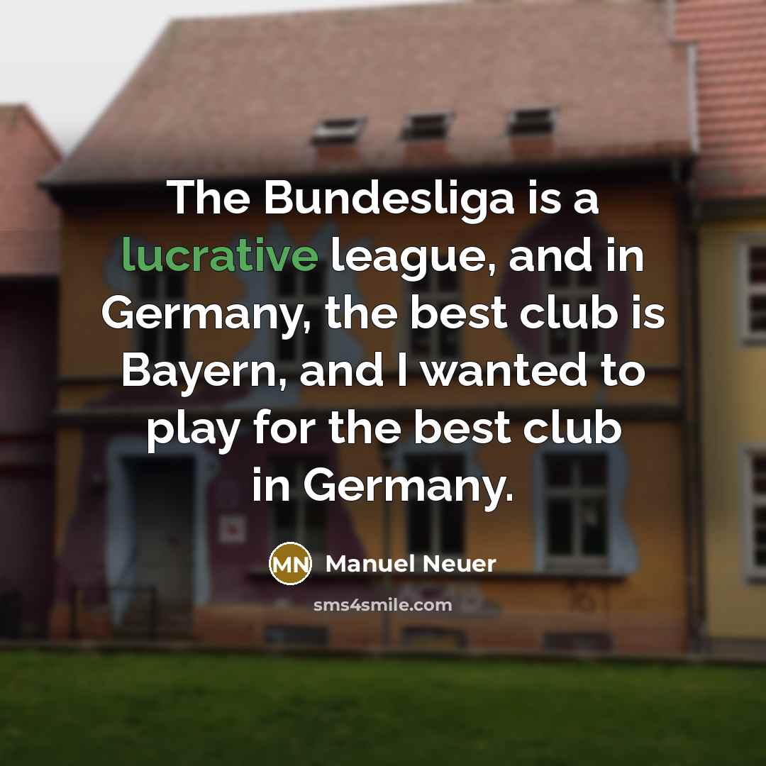 “The Bundesliga is a lucrative league, and in Germany, the…” quote by Manuel Neuer