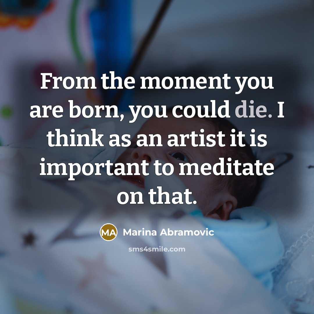 “From the moment you are born, you could die. I…” quote by Marina Abramovic