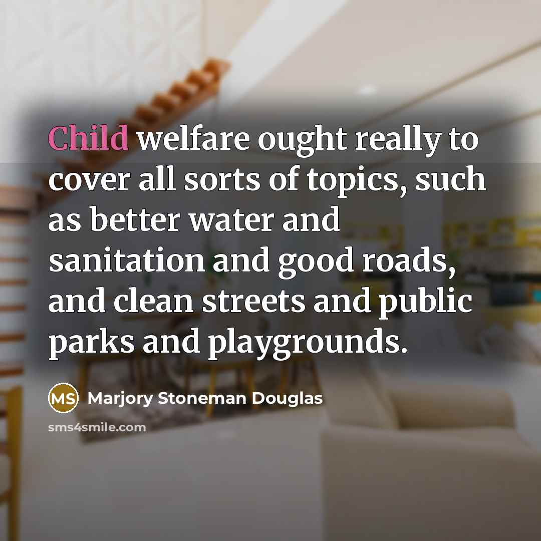“Child welfare ought really to cover all sorts of topics,…” quote by Marjory Stoneman Douglas
