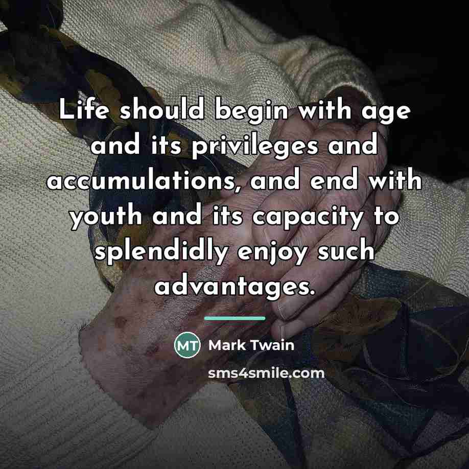 “Life should begin with age and its privileges and accumulations,…” quote by Mark Twain