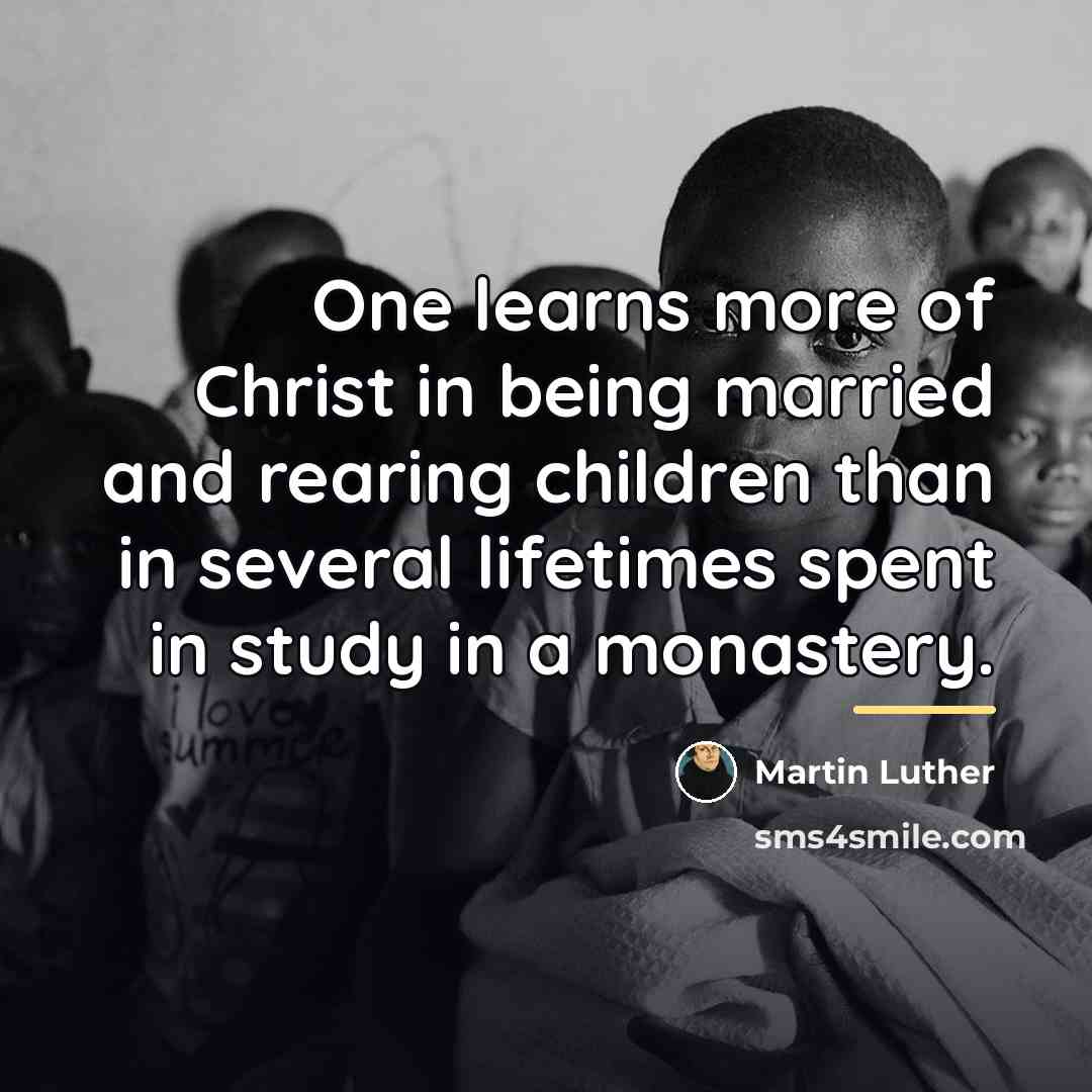 “One learns more of Christ in being married and rearing…” quote by Martin Luther