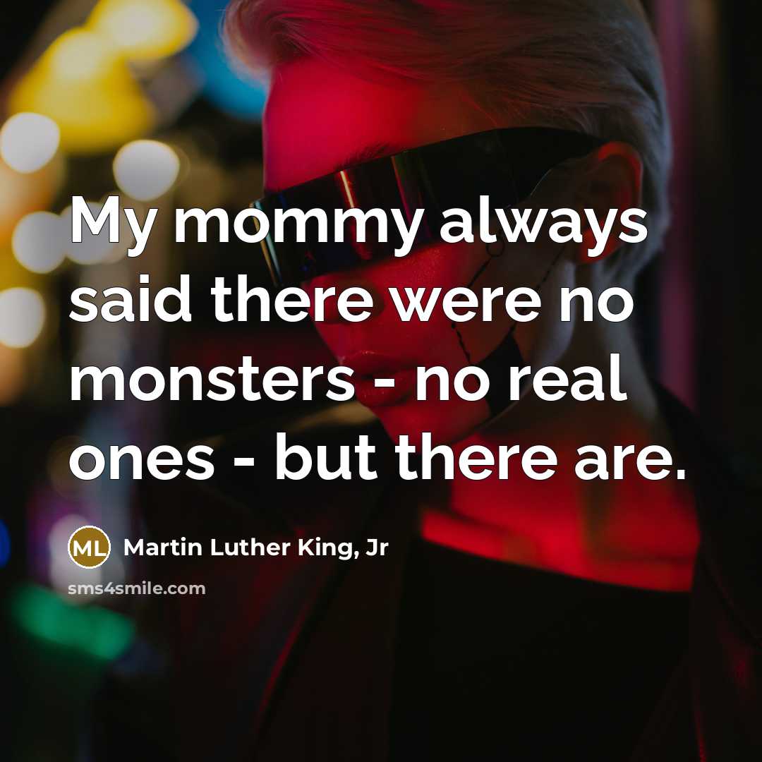 “My mommy always said there were no monsters - no…” quote by Martin Luther King, Jr