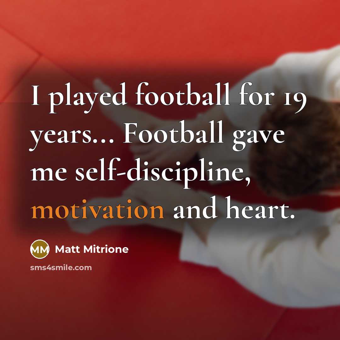 “I played football for 19 years... Football gave me self-discipline,…” quote by Matt Mitrione
