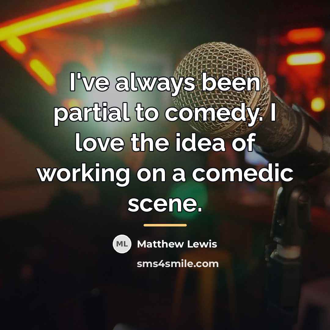 “I've always been partial to comedy. I love the idea…” quote by Matthew Lewis