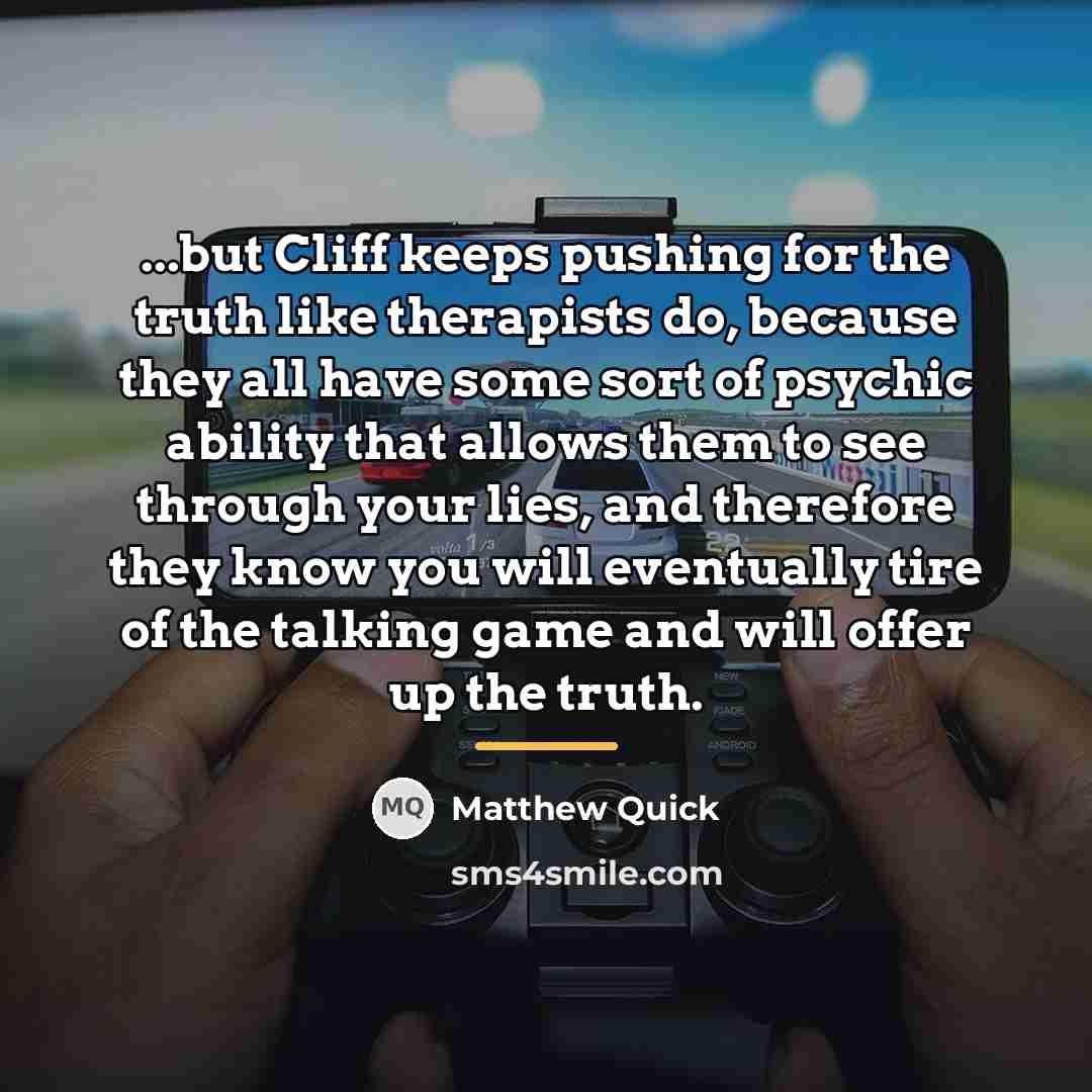 “...but Cliff keeps pushing for the truth like therapists do,…” quote by Matthew Quick