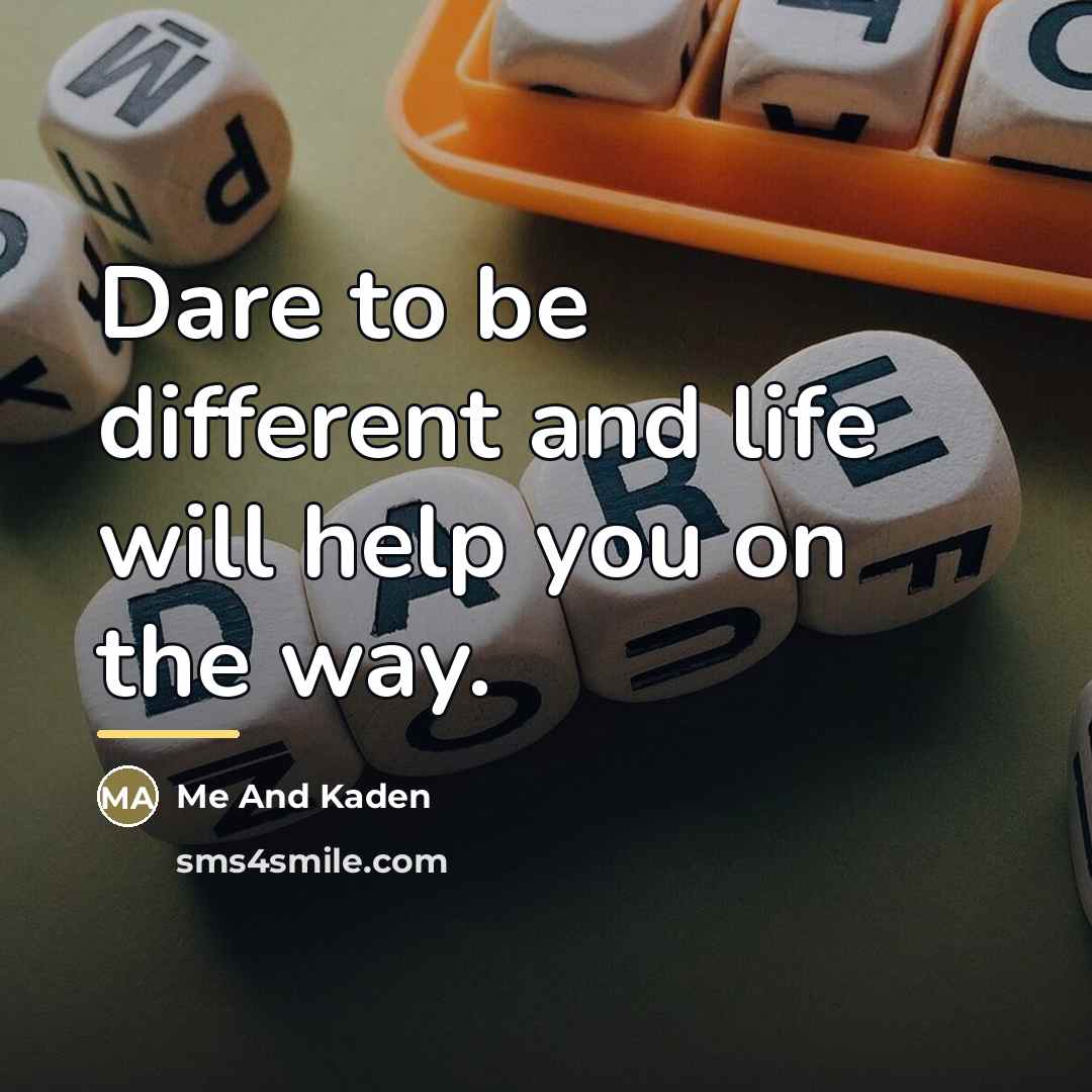 “Dare to be different and life will help you on…” quote by Me And Kaden