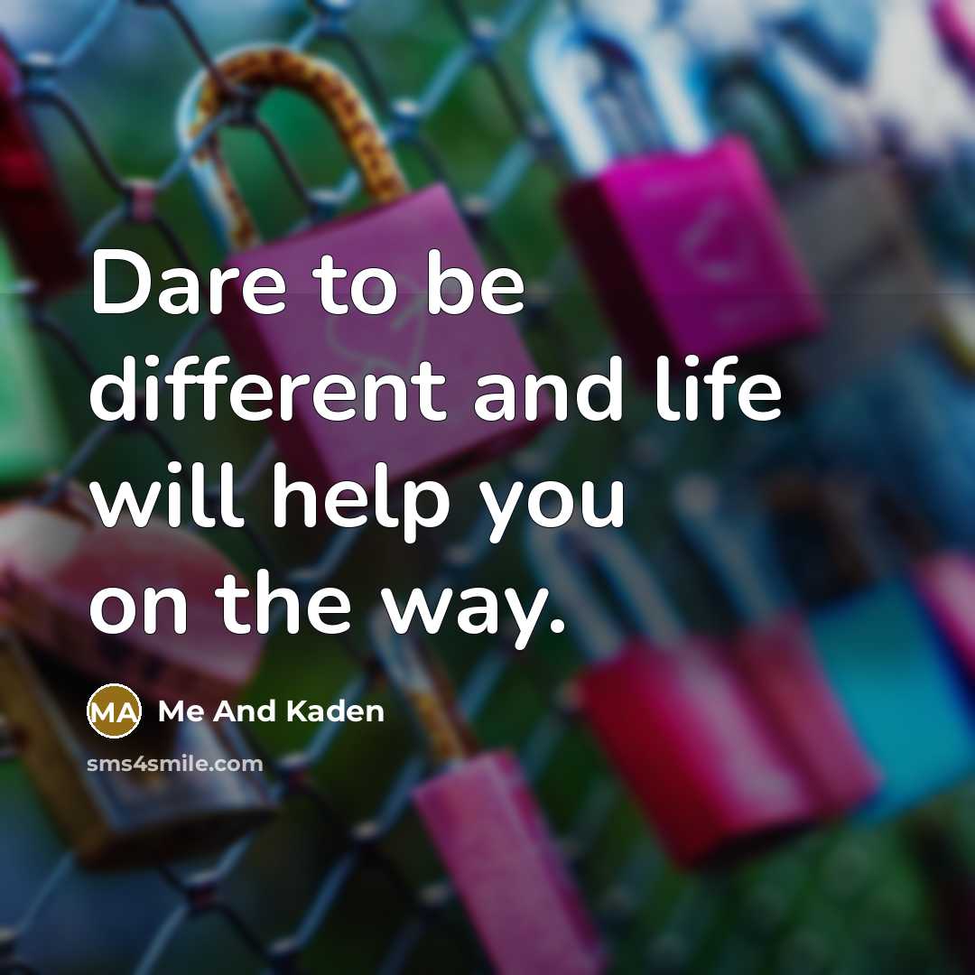 “Dare to be different and life will help you on the way.” quote by Me And Kaden