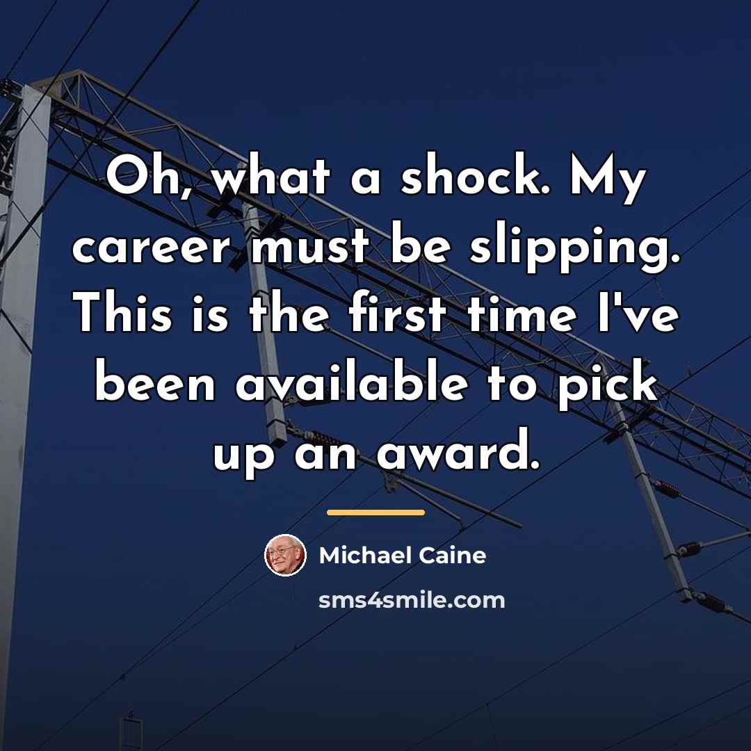 “Oh, what a shock. My career must be slipping. This…” quote by Michael Caine