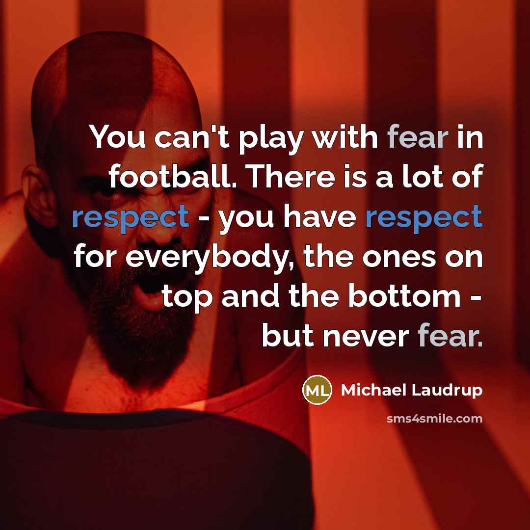 “You can't play with fear in football. There is a…” quote by Michael Laudrup