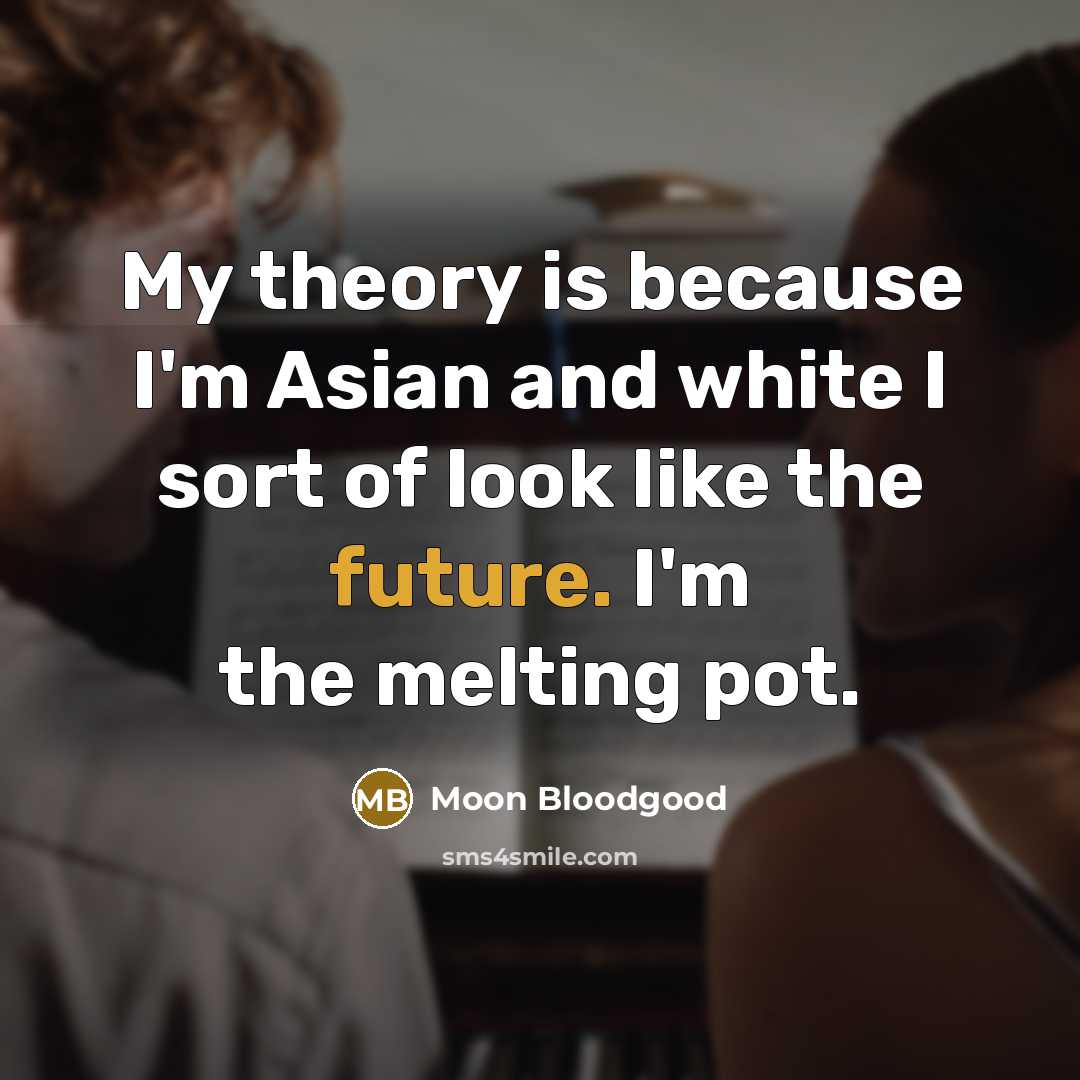 “My theory is because I'm Asian and white I sort…” quote by Moon Bloodgood