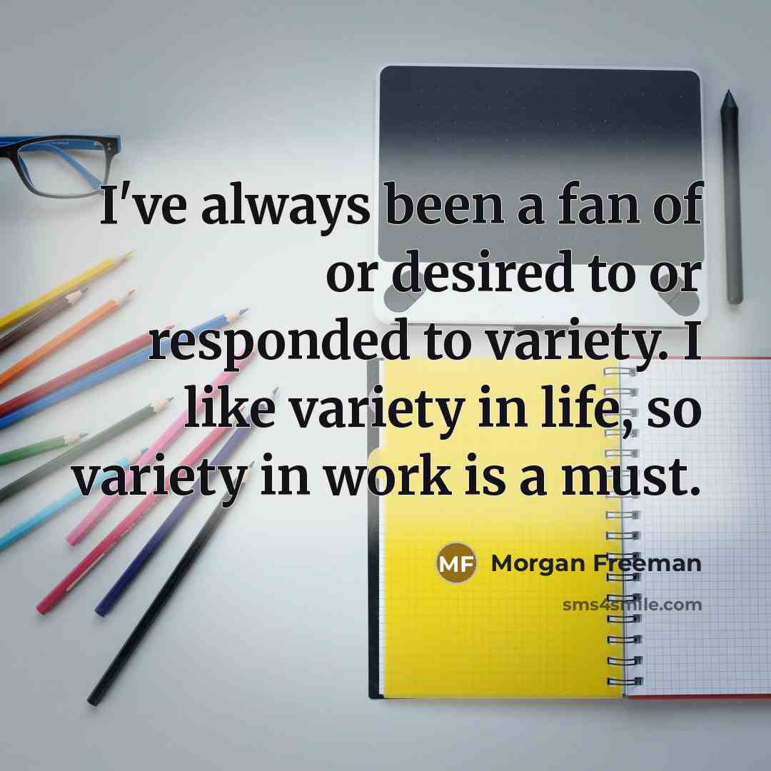 “I've always been a fan of or desired to or…” quote by Morgan Freeman