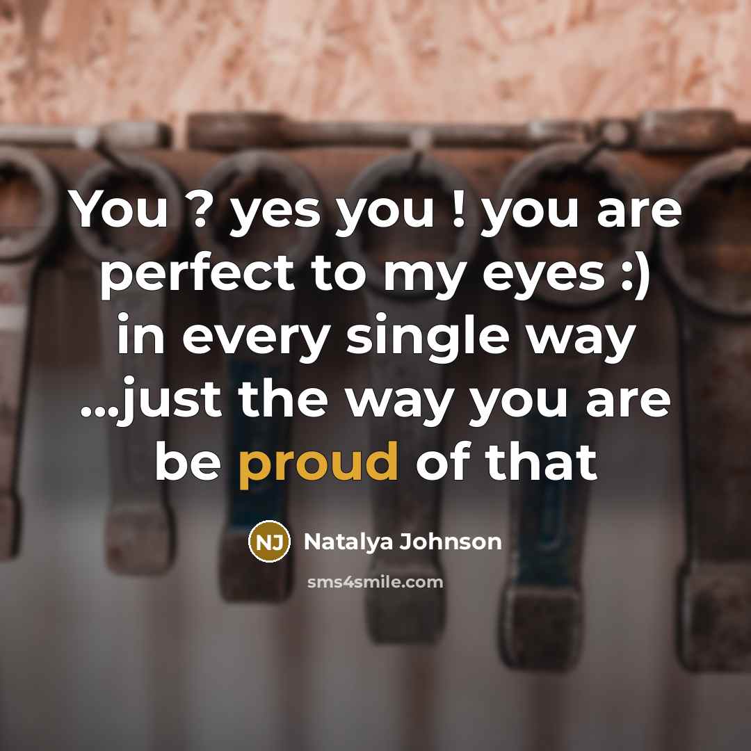 “You ? yes you ! you are perfect to my eyes :) in every single way ...just the way you are be proud of that” quote by Natalya Johnson