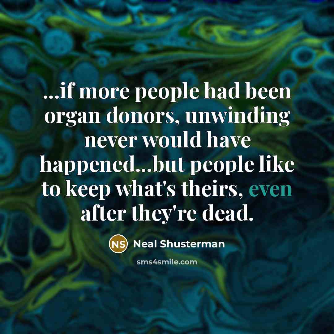 “...if more people had been organ donors, unwinding never would…” quote by Neal Shusterman