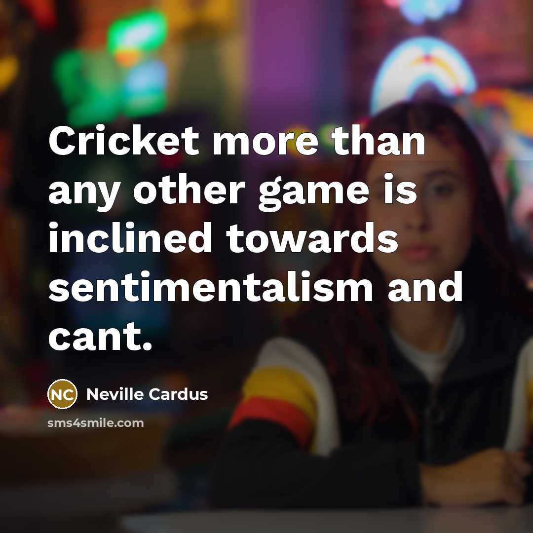“Cricket more than any other game is inclined towards sentimentalism…” quote by Neville Cardus