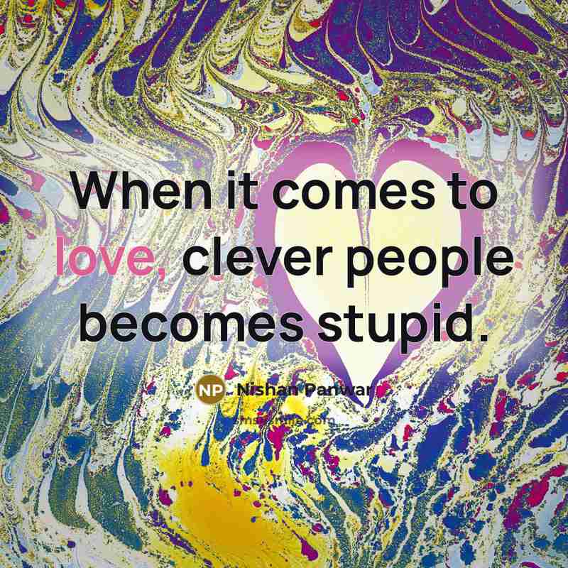 “When it comes to love, clever people becomes stupid.…” quote by Nishan Panwar