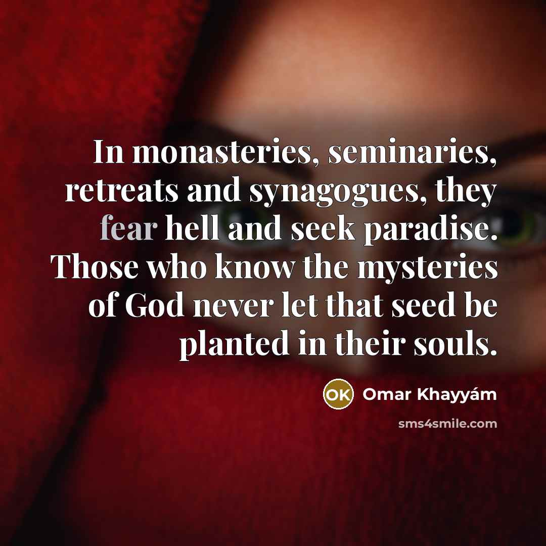 “In monasteries, seminaries, retreats and synagogues, they fear hell and…” quote by Omar Khayyam