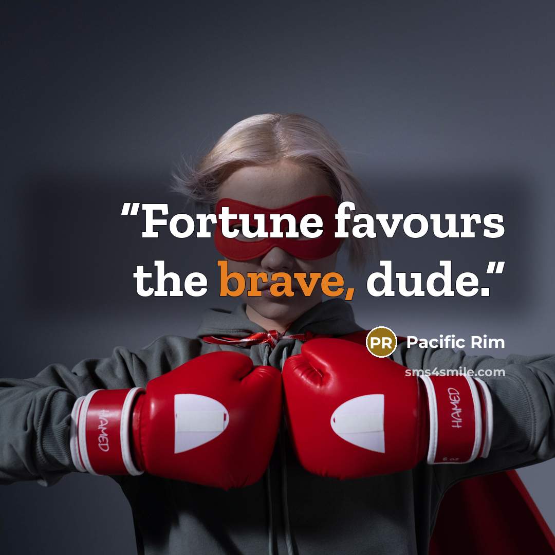 “Fortune favours the brave, dude.” quote by Pacific Rim