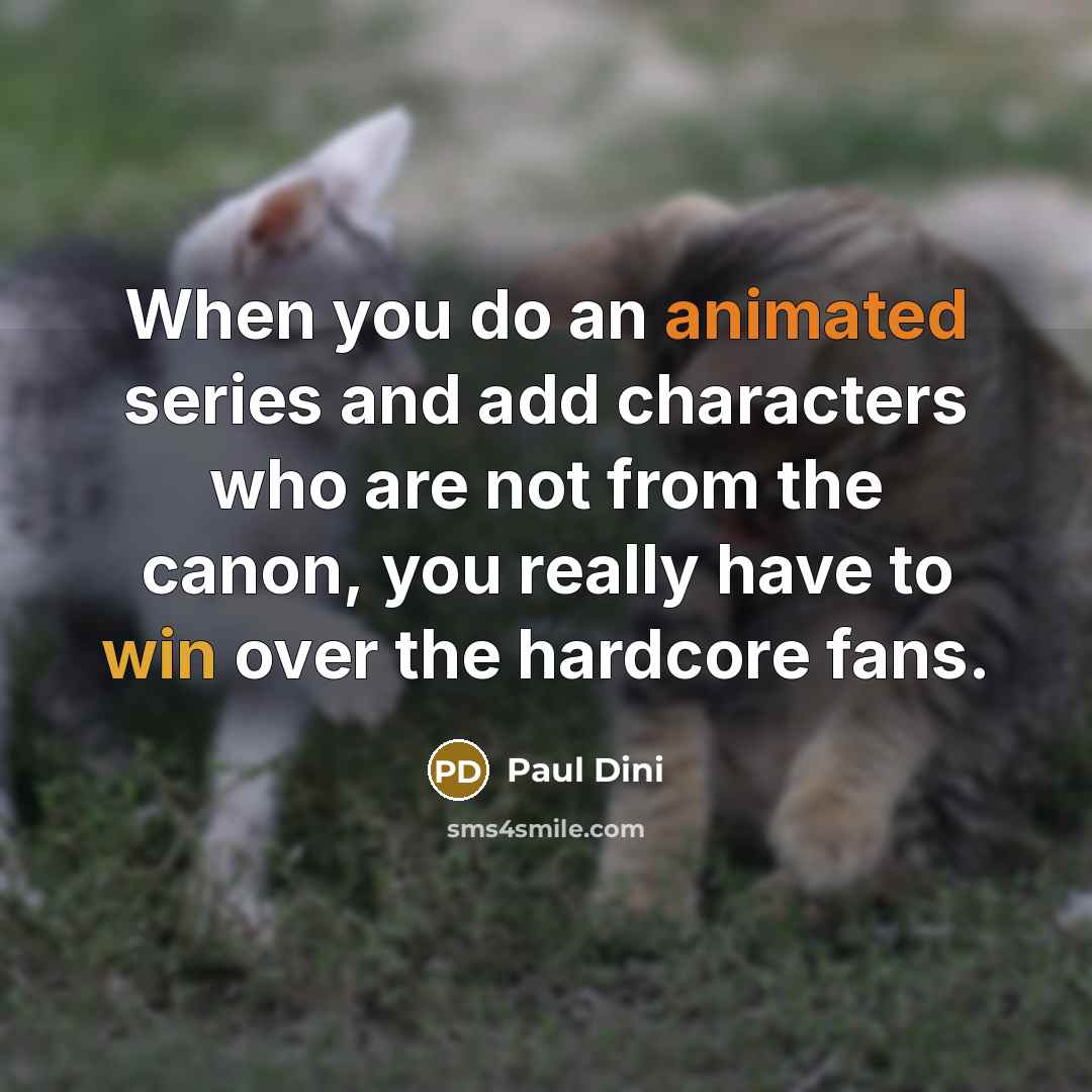 “When you do an animated series and add characters who are not from the canon, you really have to win over the hardcore fans.” quote by Paul Dini