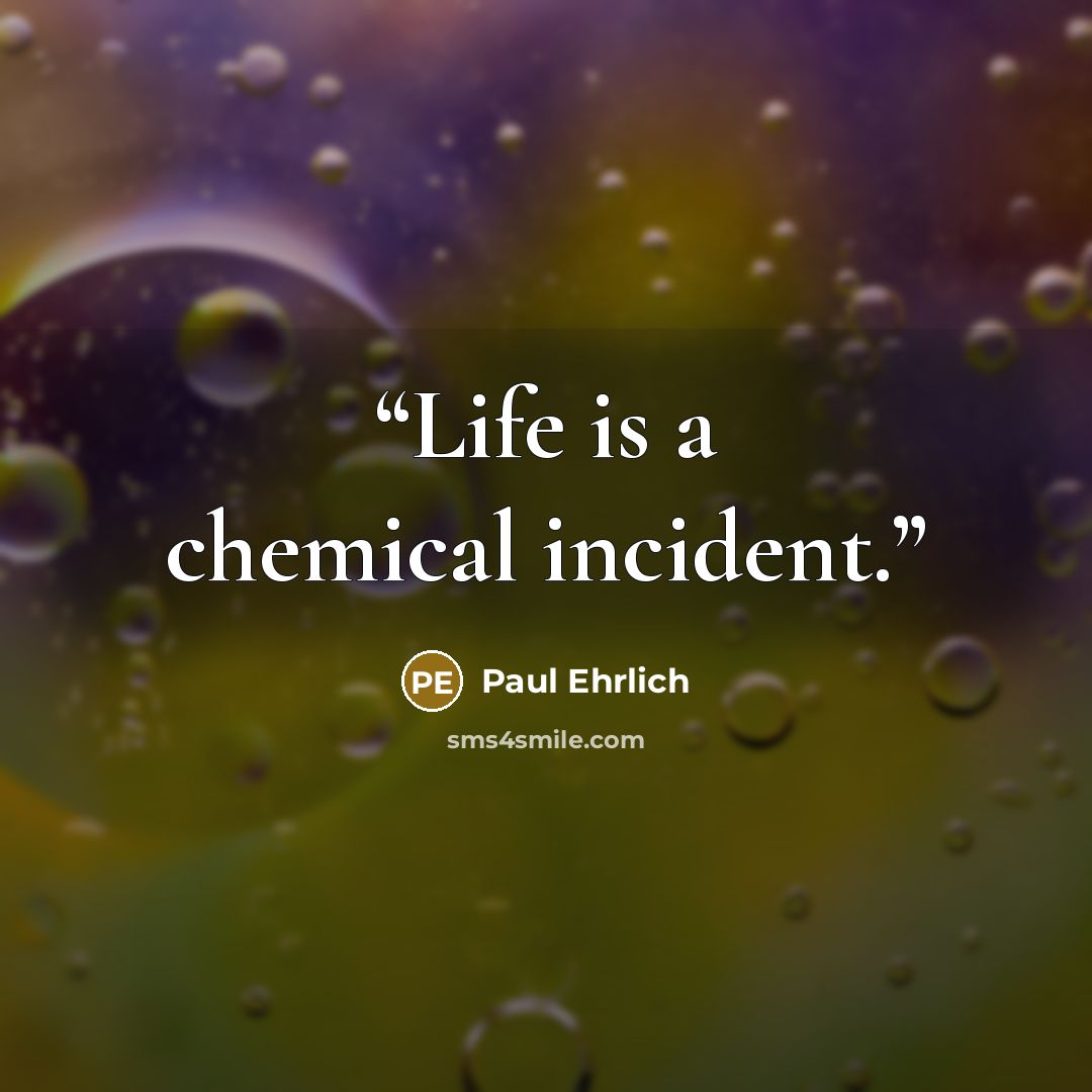 “Life is a chemical incident.” quote by Paul Ehrlich