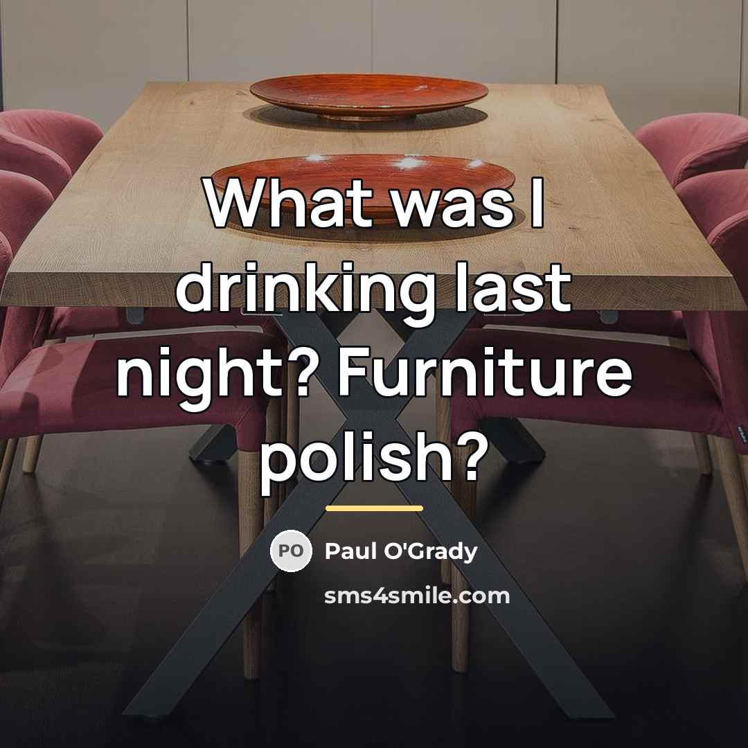 “What was I drinking last night? Furniture polish?…” quote by Paul O'Grady