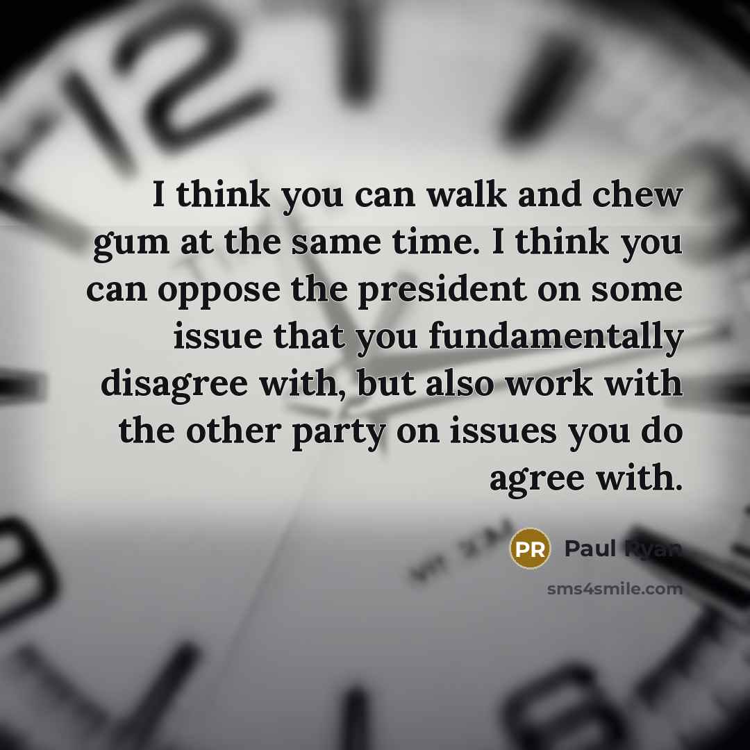 “I think you can walk and chew gum at the…” quote by Paul Ryan