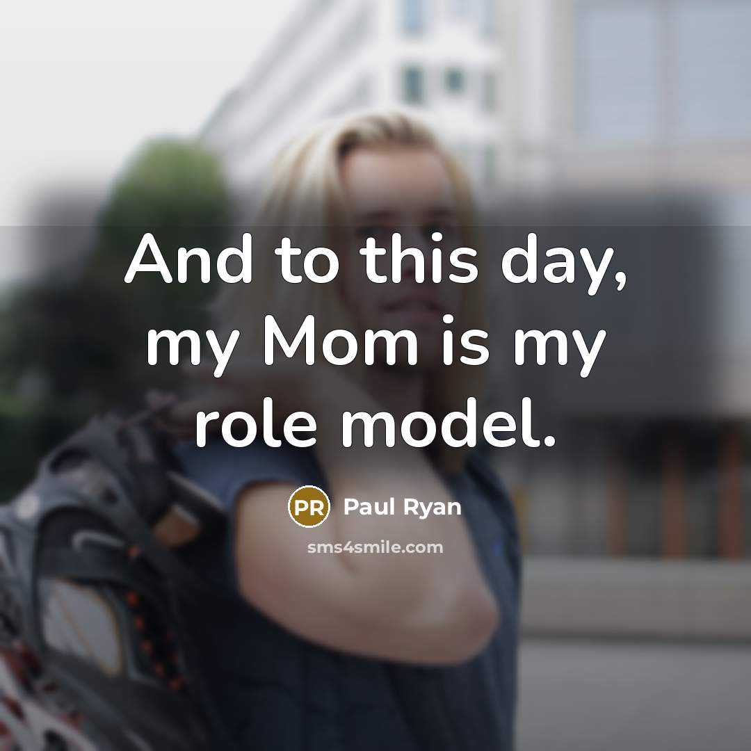 “And to this day, my Mom is my role model.…” quote by Paul Ryan